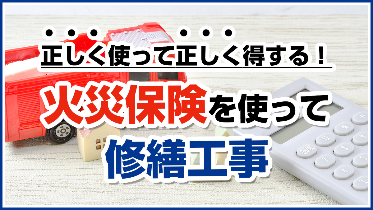 正しく使って正しく得する！火災保険を使って修繕工事